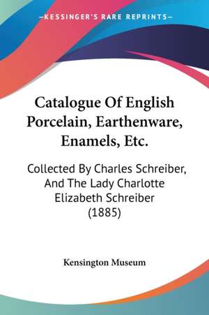 Catalogue Of English Porcelain, Earthenware, Enamels, Etc. de Kensington Museum