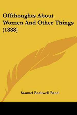 Offthoughts about Women and Other Things (1888) de Sam Rockwell Reed