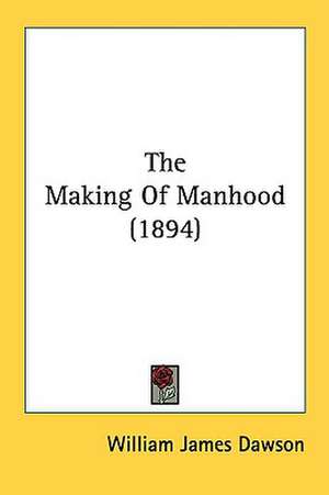 The Making Of Manhood (1894) de William James Dawson