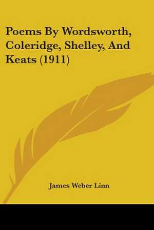 Poems By Wordsworth, Coleridge, Shelley, And Keats (1911) de James Weber Linn