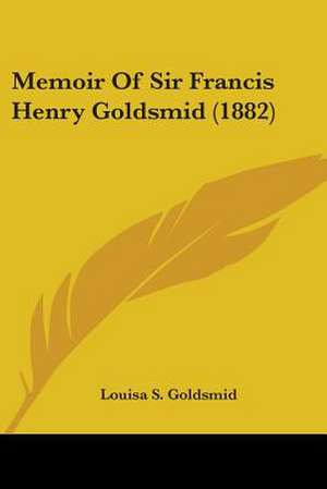 Memoir Of Sir Francis Henry Goldsmid (1882) de Louisa S. Goldsmid