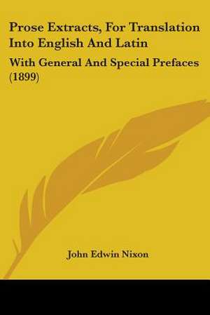 Prose Extracts, For Translation Into English And Latin de John Edwin Nixon