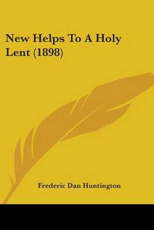 New Helps To A Holy Lent (1898) de Frederic Dan Huntington