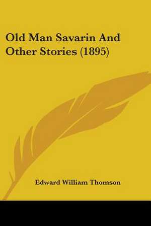 Old Man Savarin And Other Stories (1895) de Edward William Thomson