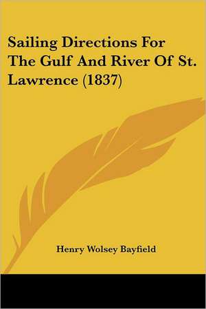 Sailing Directions For The Gulf And River Of St. Lawrence (1837) de Henry Wolsey Bayfield