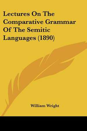 Lectures On The Comparative Grammar Of The Semitic Languages (1890) de William Wright