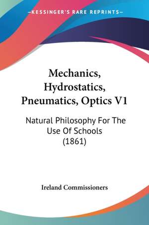 Mechanics, Hydrostatics, Pneumatics, Optics V1 de Ireland Commissioners