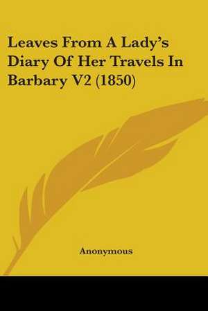 Leaves From A Lady's Diary Of Her Travels In Barbary V2 (1850) de Anonymous