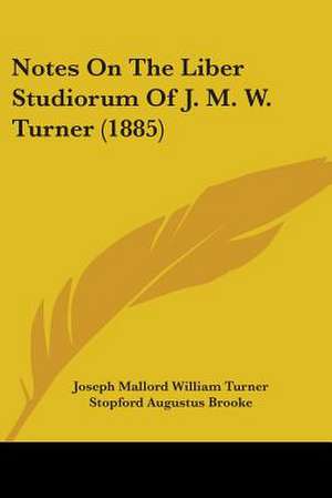 Notes On The Liber Studiorum Of J. M. W. Turner (1885) de Stopford Augustus Brooke