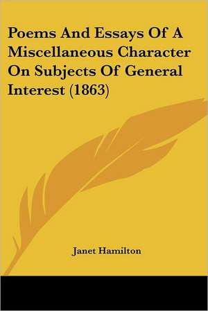 Poems And Essays Of A Miscellaneous Character On Subjects Of General Interest (1863) de Janet Hamilton