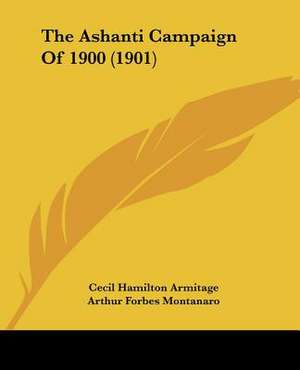 The Ashanti Campaign Of 1900 (1901) de Cecil Hamilton Armitage