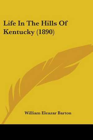 Life In The Hills Of Kentucky (1890) de William Eleazar Barton