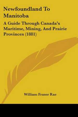 Newfoundland To Manitoba de William Fraser Rae