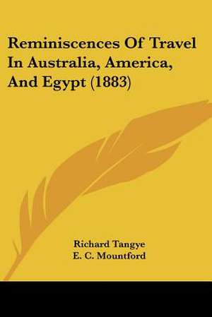 Reminiscences Of Travel In Australia, America, And Egypt (1883) de Richard Tangye