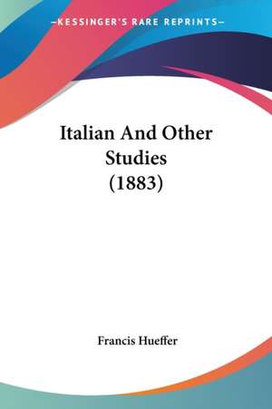 Italian And Other Studies (1883) de Francis Hueffer