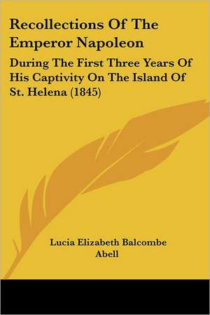 Recollections Of The Emperor Napoleon de Lucia Elizabeth Balcombe Abell