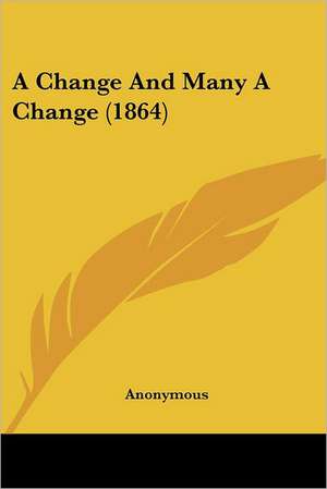 A Change And Many A Change (1864) de Anonymous