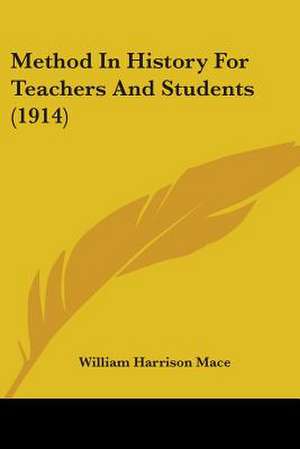 Method In History For Teachers And Students (1914) de William Harrison Mace