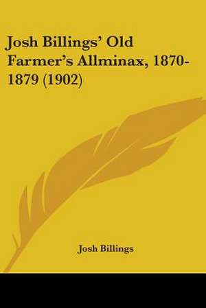 Josh Billings' Old Farmer's Allminax, 1870-1879 (1902) de Josh Billings