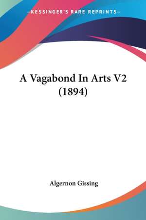 A Vagabond In Arts V2 (1894) de Algernon Gissing