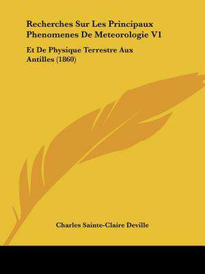 Recherches Sur Les Principaux Phenomenes De Meteorologie V1 de Charles Sainte-Claire Deville