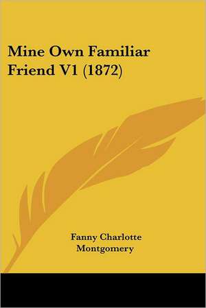 Mine Own Familiar Friend V1 (1872) de Fanny Charlotte Montgomery