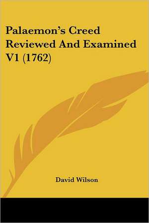 Palaemon's Creed Reviewed And Examined V1 (1762) de David Wilson