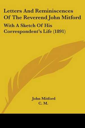 Letters And Reminiscences Of The Reverend John Mitford de John Mitford