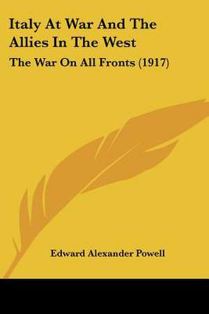 Italy At War And The Allies In The West de Edward Alexander Powell