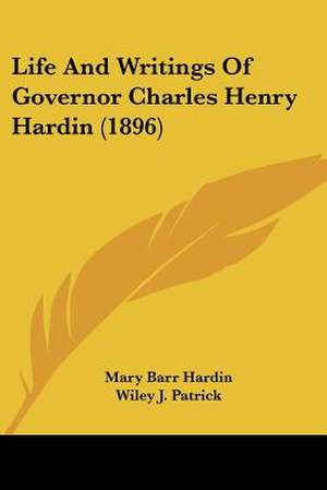 Life And Writings Of Governor Charles Henry Hardin (1896) de Mary Barr Hardin