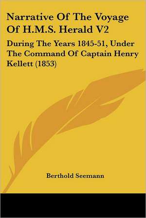 Narrative Of The Voyage Of H.M.S. Herald V2 de Berthold Seemann