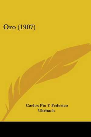 Oro (1907) de Carlos Pio Y Federico Uhrbach