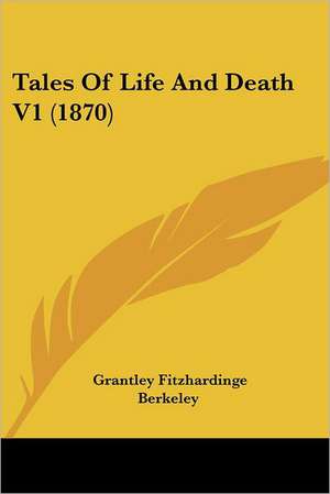 Tales Of Life And Death V1 (1870) de Grantley Fitzhardinge Berkeley