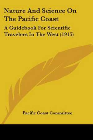 Nature And Science On The Pacific Coast de Pacific Coast Committee