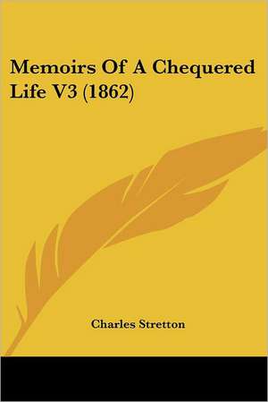 Memoirs Of A Chequered Life V3 (1862) de Charles Stretton