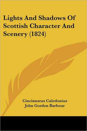 Lights And Shadows Of Scottish Character And Scenery (1824) de Cincinnatus Caledonius