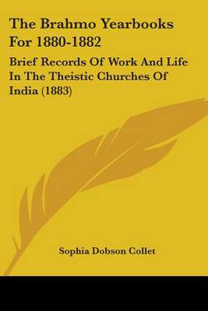 The Brahmo Yearbooks For 1880-1882 de Sophia Dobson Collet