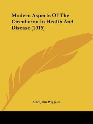 Modern Aspects Of The Circulation In Health And Disease (1915) de Carl John Wiggers