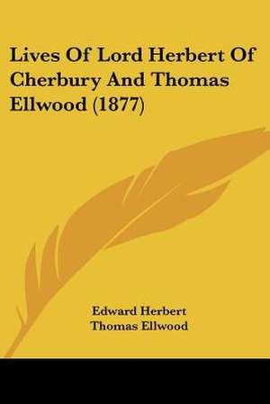 Lives Of Lord Herbert Of Cherbury And Thomas Ellwood (1877) de Edward Herbert