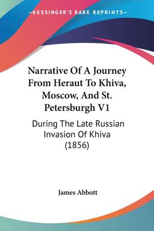 Narrative Of A Journey From Heraut To Khiva, Moscow, And St. Petersburgh V1 de James Abbott