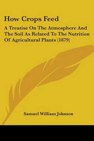 How Crops Feed de Samuel William Johnson