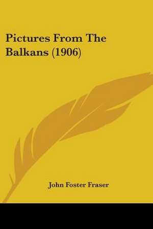 Pictures From The Balkans (1906) de John Foster Fraser