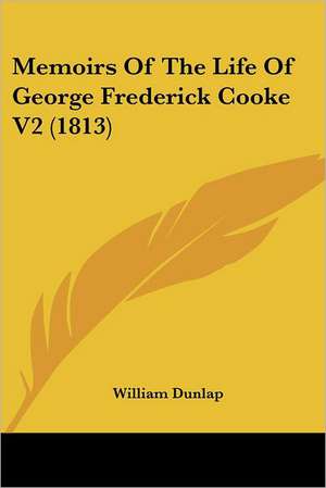 Memoirs Of The Life Of George Frederick Cooke V2 (1813) de William Dunlap