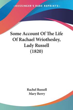 Some Account Of The Life Of Rachael Wriothesley, Lady Russell (1820) de Rachel Russell