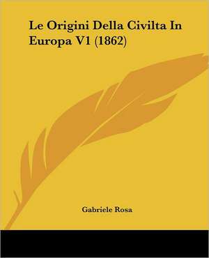 Le Origini Della Civilta In Europa V1 (1862) de Gabriele Rosa