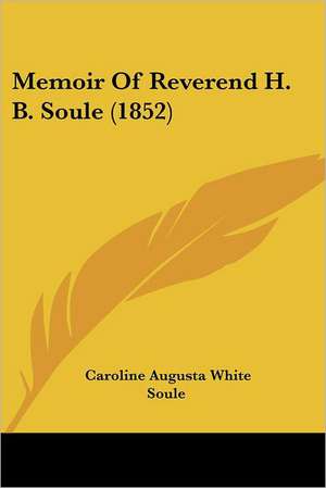 Memoir Of Reverend H. B. Soule (1852) de Caroline Augusta White Soule