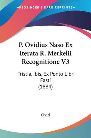 P. Ovidius Naso Ex Iterata R. Merkelii Recognitione V3 de Ovid