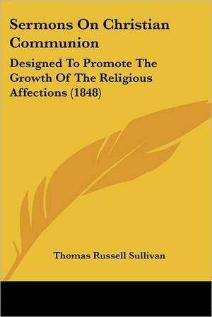 Sermons On Christian Communion de Thomas Russell Sullivan