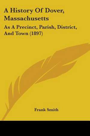 A History Of Dover, Massachusetts de Frank Smith