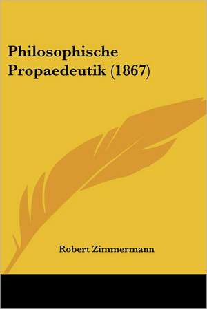 Philosophische Propaedeutik (1867) de Robert Zimmermann